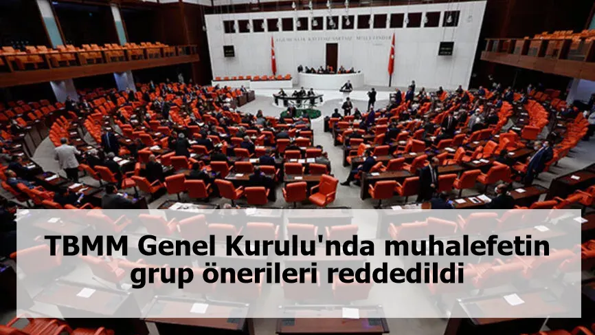 TBMM Genel Kurulu'nda muhalefetin grup önerileri reddedildi